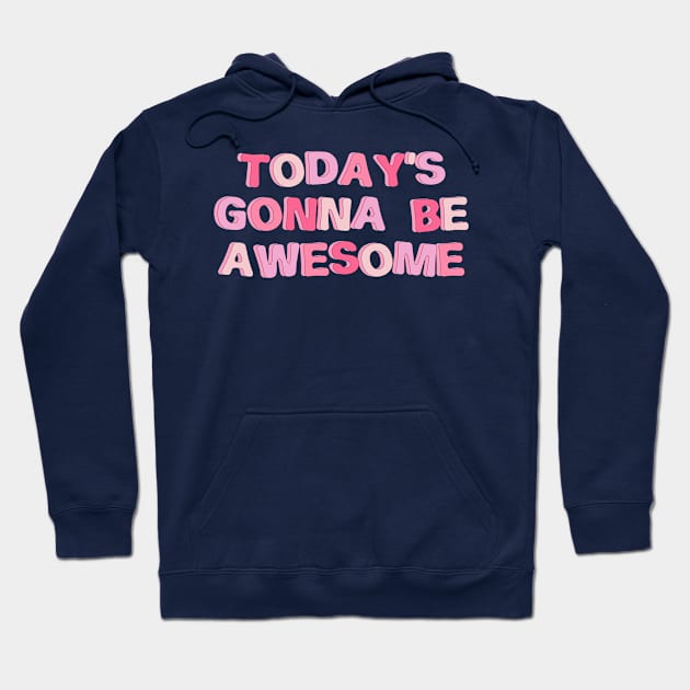 today's gonna be awesome aesthetic typography Hoodie by Smoothie-vibes